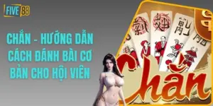Chắn - Hướng Dẫn Cách Đánh Bài Cơ Bản Cho Hội Viên