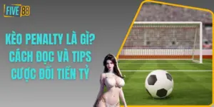 Kèo Penalty Là Gì? Cách Đọc Và Tips Cược Đổi Tiền Tỷ