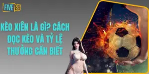 Kèo Xiên Là Gì? Cách Đọc Kèo Và Tỷ Lệ Thưởng Cần Biết