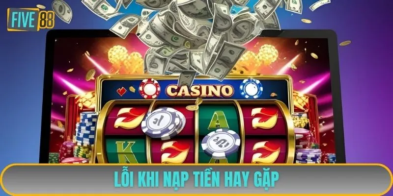 Lỗi khi nạp tiền hay gặp