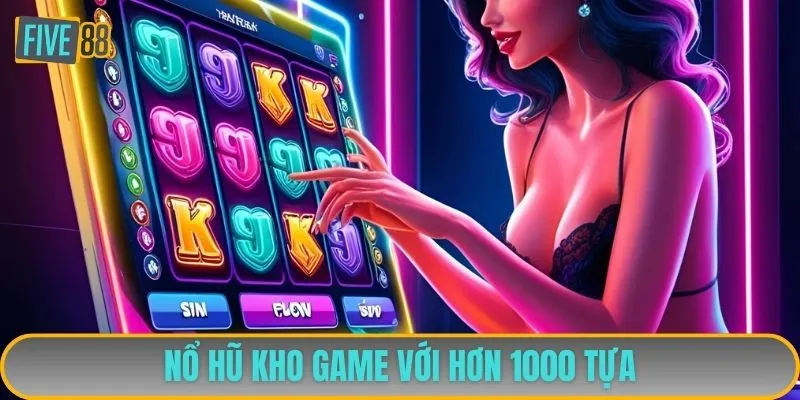 Nổ hũ kho game với hơn 1000 tựa