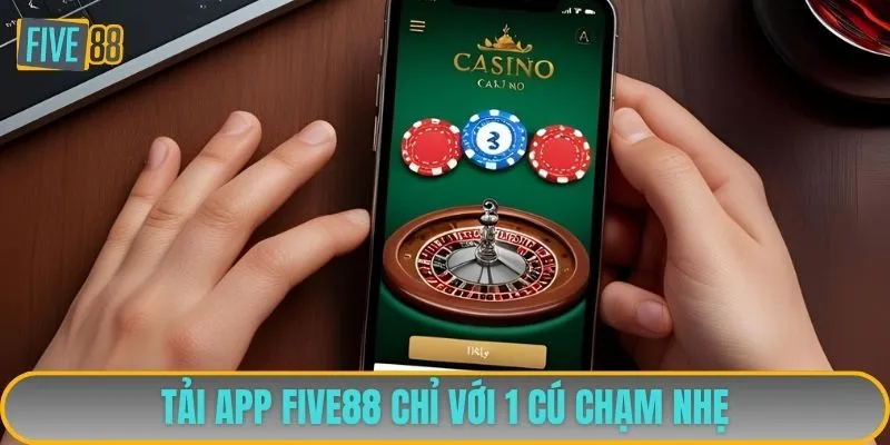 Tải app FIVE88 chỉ với 1 cú chạm nhẹ