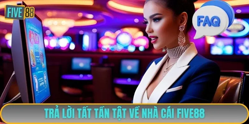 Trả lời tất tần tật về nhà cái FIVE88