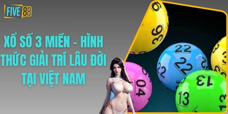 Xổ Số 3 Miền - Hình Thức Giải Trí Lâu Đời Tại Việt Nam