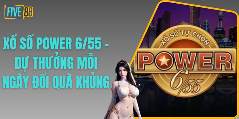 Xổ số Power 6/55 - Dự Thưởng Mỗi Ngày Đổi Quà Khủng